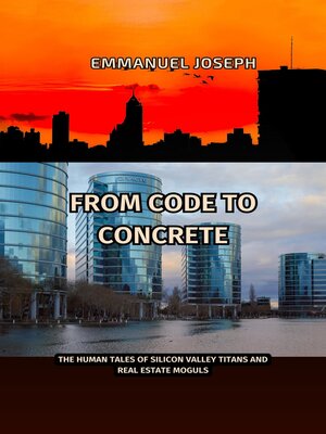cover image of From Code to Concrete, the Human Tales of Silicon Valley Titans and Real Estate Moguls